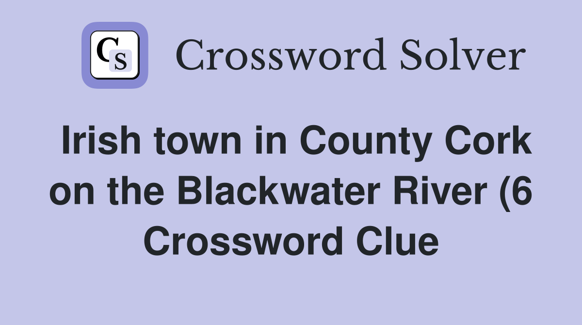 Irish town in County Cork on the Blackwater River (6) Crossword Clue Irish town in County Cork on the Blackwater River (6) Crossword Clue